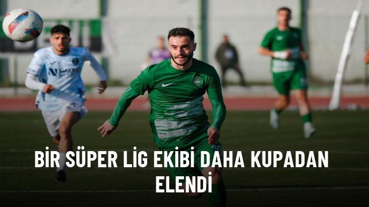 Bir Süper Lig ekibi daha kupadan elendi